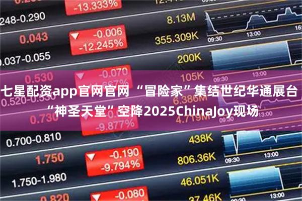 七星配资app官网官网 “冒险家”集结世纪华通展台 “神圣天堂”空降2025ChinaJoy现场