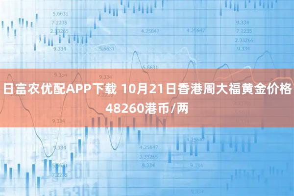 日富农优配APP下载 10月21日香港周大福黄金价格48260港币/两